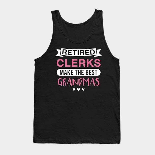 Retired Clerks Make the Best Grandmas - Funny Clerk Grandmother Tank Top by FOZClothing